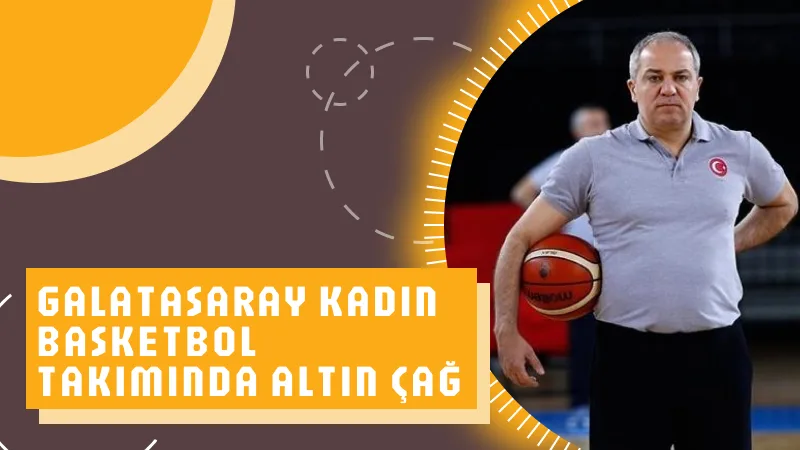 Galatasaray Kadın Basketbol Takımında Altın Çağ