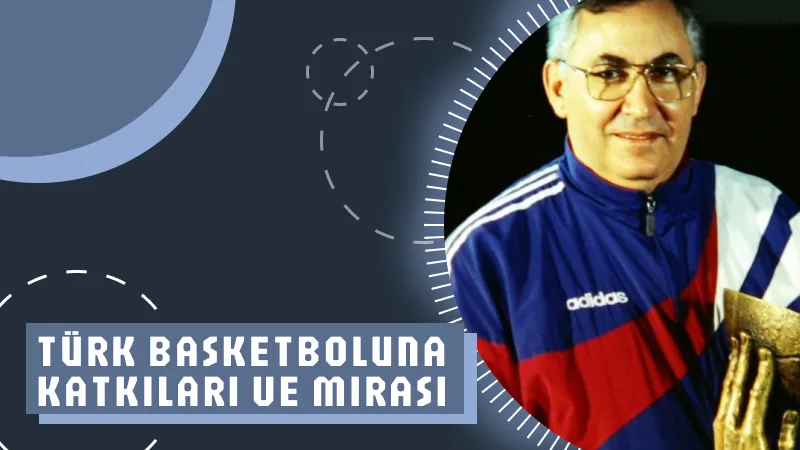 Türk Basketboluna Katkıları ve Mirası