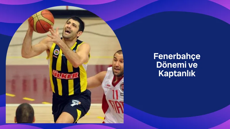 Fenerbahçe Dönemi ve Kaptanlık